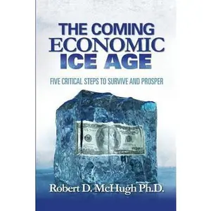 USED-The Coming Economic Ice Age: Five Steps To Survive and Prosper by McHugh, Robert D. (Paperback)