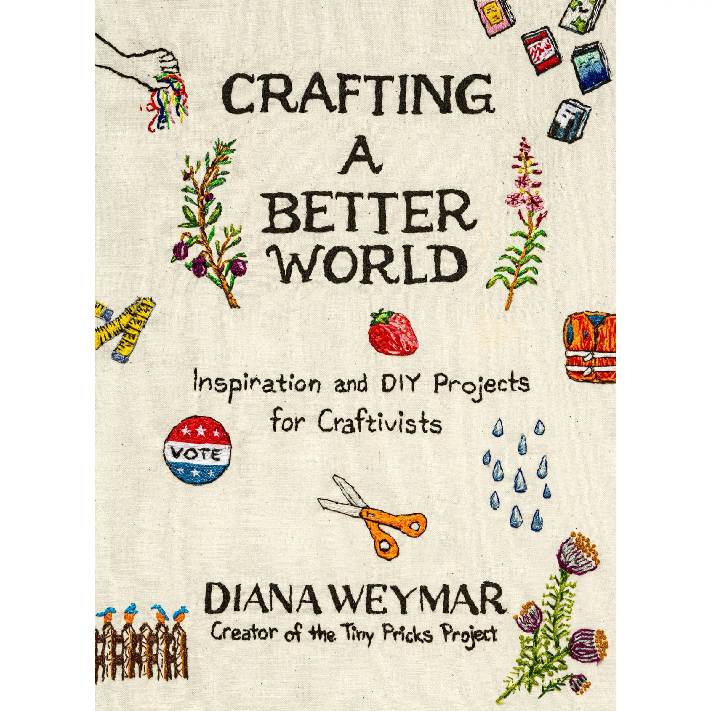 Crafting a Better World: Inspiration and DIY Projects for Craftivists by Diana Weymar [Hardback Book]