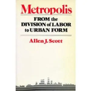 USED-Metropolis: From the Division of Labor to Urban Form by Allen J. Scott (Paperback)