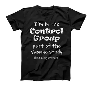 I'm in the Control Group of the vaccine study T-Shirt, Sweatshirt, Hoodie, Sweatshirt, Hoodie