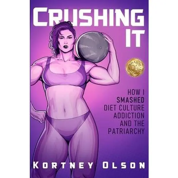 USED-Crushing It: How I Crushed Diet Culture, Addiction & the Patriarchy by Olson, Kortney (Paperback)