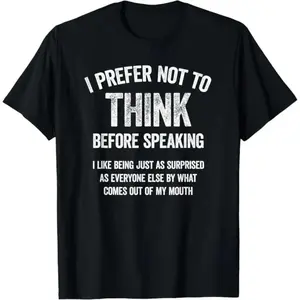 I Prefer Not To Think Before Speaking Humorous Slogan Printed T Shirt