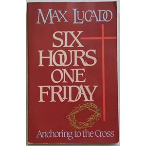 USED-Six Hours One Friday. Anchoring to the Cross by Max Lucado (Paperback)