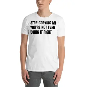Stop Copying Me You're Not Even Doing It Right T-Shirt, Funny Copycat Shirt, Sarcastic Tee, Humorous Meme Shirt, Rude Humor T-Shirt, Inappropriate Joke Tee, Funny Graphic Tee, Quirky Statement Shirt, Bold Humor Shirt, Sassy T-Shirt, Copycat Joke Shirt