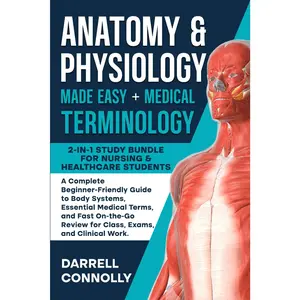 Anatomy & Physiology Made Easy + Medical Terminology: 2-in-1 Study Bundle for Nursing & Healthcare Students A Complete Beginner-Friendly Guide to Body Systems, Essential Medical Terms, and Fast On-the