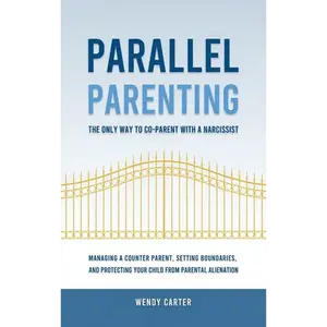 Parallel Parenting - The Only Way to Co-parent with a Narcissist: Managing a Counter Parent, Setting Boundaries, and Protecting Your Child From Parent - Hardcover
