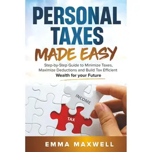 Personal Taxes Made Easy: Step-by-Step Guide to Minimize Taxes, Maximize Deductions and Build Tax Efficient Wealth for your Future Paperback – April 17, 2025