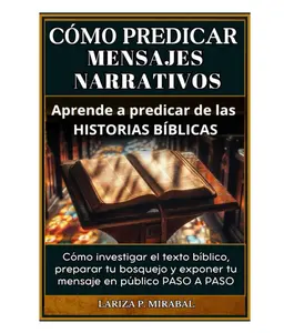 CÓMO PREDICAR MENSAJES NARRATIVOS. Aprende a predicar de las historias bíblicas: Cómo investigar el texto bíblico, preparar tu bosquejo y exponer tu ... Narrativo paso a paso. (Spanish Edition) - Paperback