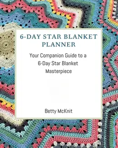 6-Day Star Blanket Planner: Your Companion Guide to a 6-Day Star Blanket Masterpiece