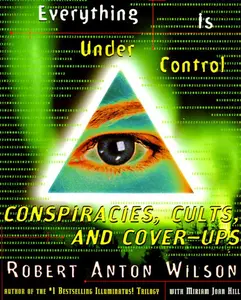 Everything Is Under Control: Conspiracies, Cults, and Cover-ups by Robert A. Wilson [Paperback Book]