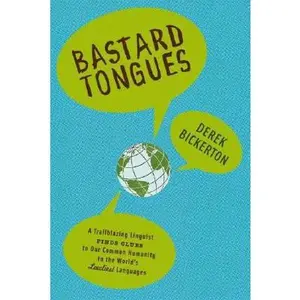 USED-Bastard Tongues: A Trail-Blazing Linguist Finds Clues to Our Common Humanity in the World's Lowliest Languages by Derek Bickerton (Hardcover)