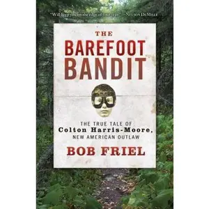 USED-The Barefoot Bandit: The True Tale of Colton Harris-Moore, New American Outlaw by Bob Friel (Hardcover)