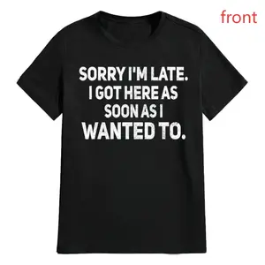 100% Cotton Sarcastic T-Shirt – Sorry I'm Late, I Got Here As Soon As I Wanted To