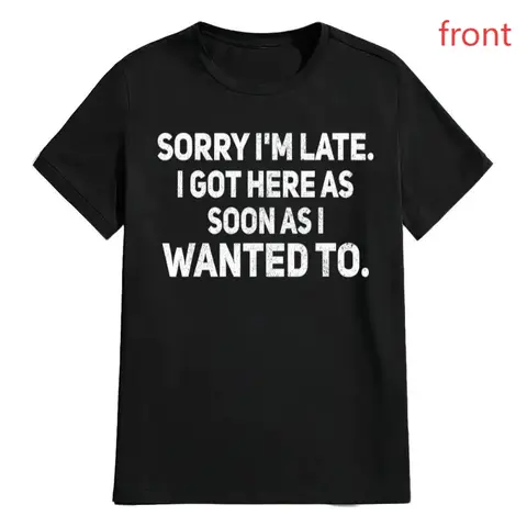 100% Cotton Sarcastic T-Shirt – Sorry I'm Late, I Got Here As Soon As I Wanted To Personalized Clothes
