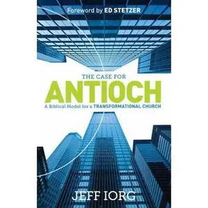 USED-The Case for Antioch: A Biblical Model for a Transformational Church by Iorg, Jeff (Paperback)