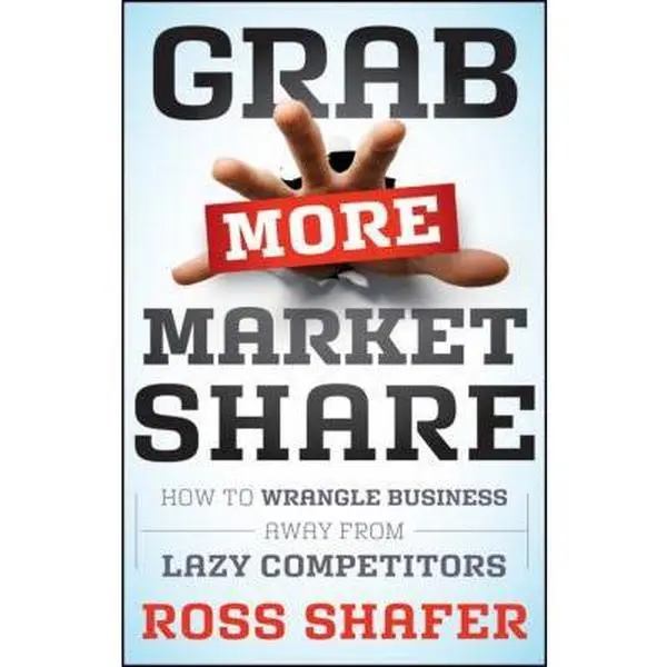 USED-Grab More Market Share: How to Wrangle Business Away from Lazy Competitors by Ross Shafer (Hardcover)