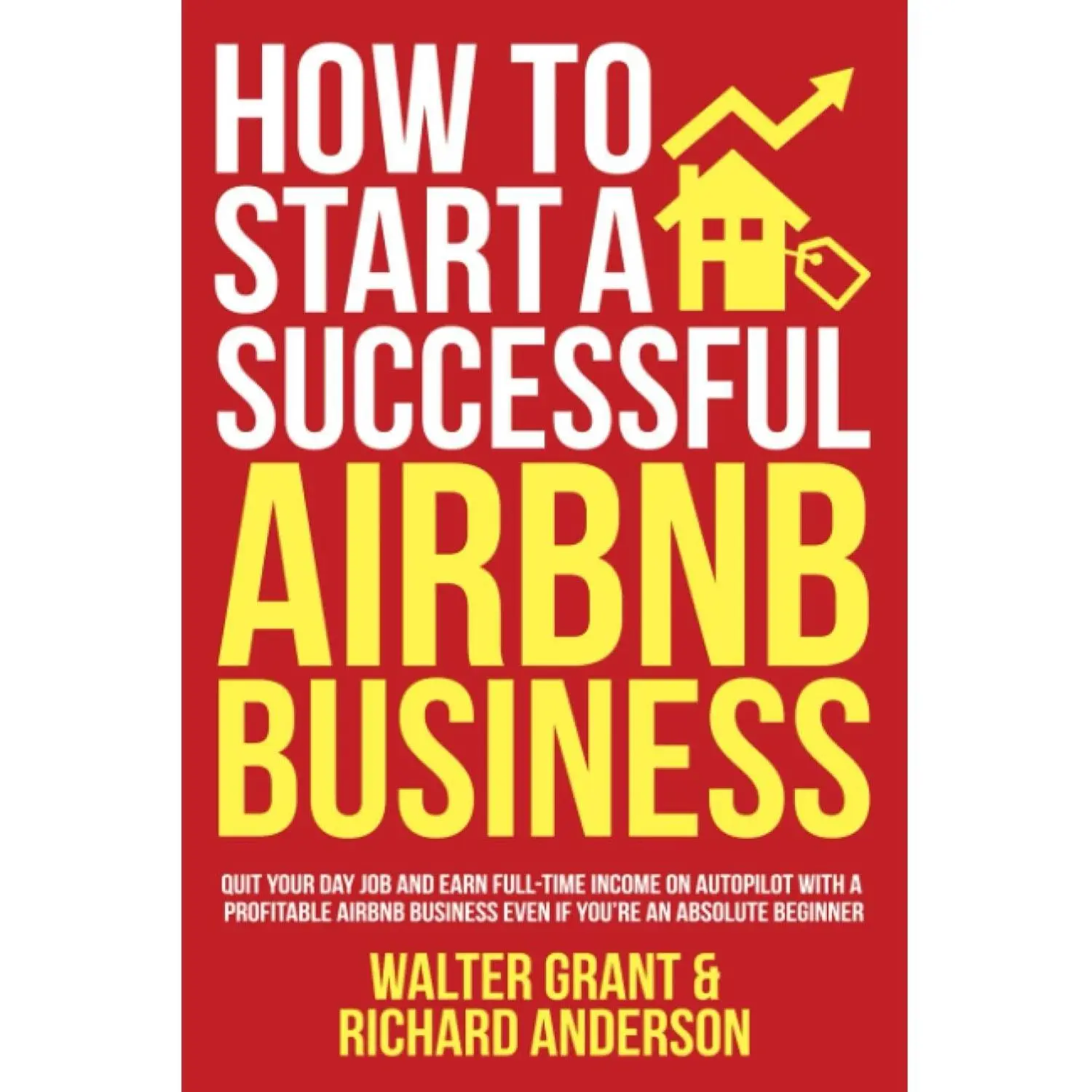 How to Start a Successful Airbnb Business: Quit Your Day Job and Earn Full-time Income on Autopilot With a Profitable Airbnb Business Even if You’re an Absolute Beginner Paperback – October 12, 2021