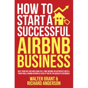 How to Start a Successful Airbnb Business: Quit Your Day Job and Earn Full-time Income on Autopilot With a Profitable Airbnb Business Even if You’re an Absolute Beginner Paperback – October 12, 2021