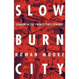 USED-Slow Burn City: London in the Twenty-First Century by Rowan Moore (Hardcover)