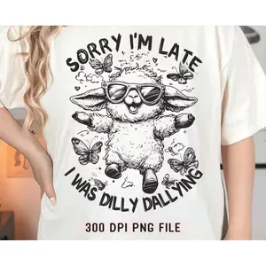 RTS SORRY I'M LATE I WAS DILLY DALLINGING SINGLE COLOR BLACK Screen Print transfers size ADULT 10X12  5-B
