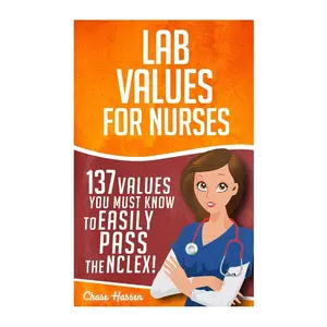 Lab Values: 137 Values You Must Know to Easily Pass the NCLEX! (Nursing Review and RN Content Guide, Registered Nurse, Practitioner, Study Guide