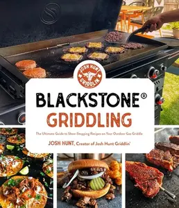 Blackstone(r) Griddling: The Ultimate Guide to Show-Stopping Recipes on Your Outdoor Gas Griddle -- Josh Hunt, Paperback