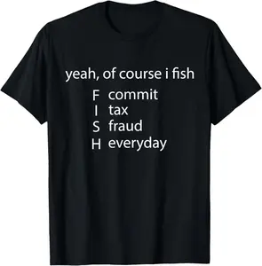 Unisex Yeah Of Course I Fish Commit Tax Fraud Everyday Fishing T-Shirt Casual Man Menswear Soft