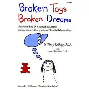 USED-Broken Toys Broken Dreams: Understanding and Healing Codependency, Compulsive Behaviors and Family by Terry Kellogg (Paperback)