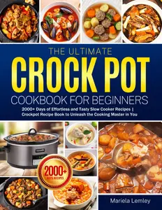 Crock Pot Cookbook for Beginners - 2000+ Days of Effortless Slow Cooker Recipes - Unleash Your Cooking Master in You