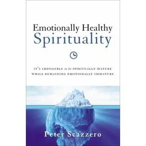 USED-Emotionally Healthy Spirituality: It's Impossible to Be Spiritually Mature, While Remaining Emotionally Immature by Peter Scazzero (Paperback)
