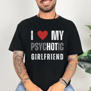 Hilarious Boyfriend Shirt Valentine's Day Gift, I Love My Psychotic Girlfriend, Funny Valentine Gift for Boyfriend, Funny tshirt, Love Shirt