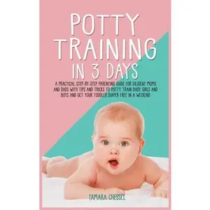 USED-Potty Training in 3 Days: A Practical Step-By-Step Parenting Guide for Diligent Moms and Dads with Tips and Tricks to Potty Train Baby Girls and by Chessel, Tamara (Hardcover)