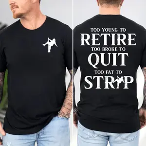 Too Young to Retire Too Broke to Quit Too Fat to Strip Funny Shirt, Sarcastic Quote T-shirt, Funny Retirement Party Tee, Sarcastic Gift