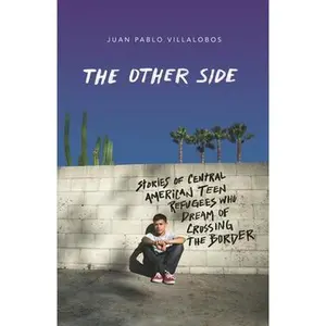 The Other Side: Stories of Central American Teen Refugees Who Dream of Crossing the Border -- Juan Pablo Villalobos, Paperback