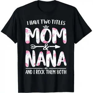 100% Cotton I Have Two Titles Mom And Nana Shirt Floral Funny Mother Day T-Shirt demon slayer  merch double print oversize lightweight acid digital men cadena  mr  stiven reggae  tie  graphic tee good graphic tees
