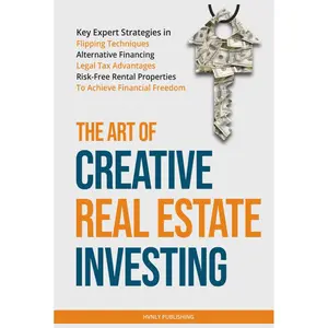 The Art of Creative Real Estate Investing: Key Expert Strategies in Flipping Techniques, Alternative Financing, Legal Tax Advantages & Risk-Free Rental Properties to Achieve Financial Freedom Hardcover – July 5, 2024