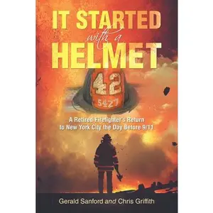 USED-It Started with a Helmet: A Retired Firefighter's Return to New York City the Day Before 9/11 by Sanford, Gerald (Paperback)