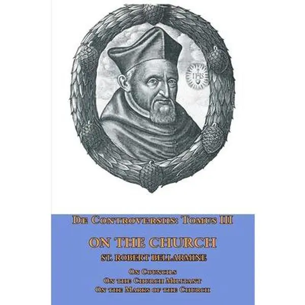 USED-De Controversiis Tomus III On the Church, containing On Councils, On the Church Militant, and on the Marks of the Church by Bellarmine, St Robert (Paperback)