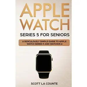 USED-Apple Watch Series 5 for Seniors: A Ridiculously Simple Guide to Apple Watch Series 5 and WatchOS 6 (Tech for Seniors) by Scott La Counte (Paperback)