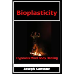 USED-Bioplasticity: Hypnosis Mind Body Healing by Sansone, Joseph (Paperback)