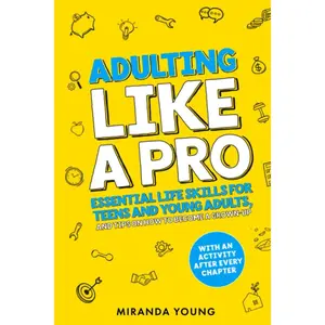 Adulting Like A Pro: Essential Life Skills for Teens and Young Adults, and Tips on How to Become a Grown-Up. With an Activity After Every Chapter. Paperback – April 21, 2023