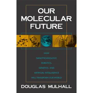USED-Our Molecular Future: How Nanotechnology, Robotics, Genetics and Artificial Intelligence Will Transform Our World by Mulhall, Douglas (Hardcover)
