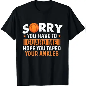 Sorry You Have To Guard Me - Basketball Player Fan T-Shirt Relaxed Fit Cotton T-Shirt