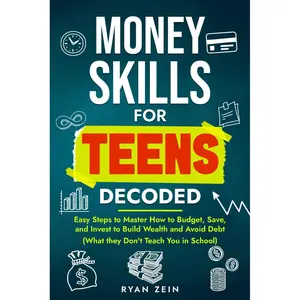 MONEY SKILLS FOR TEENS DECODED: EASY STEPS TO MASTER HOW TO BUDGET, SAVE, AND INVEST TO BUILD WEALTH AND AVOID DEBT (WHAT THEY DON’T TEACH YOU IN SCHOOL) Paperback – March 17, 2025