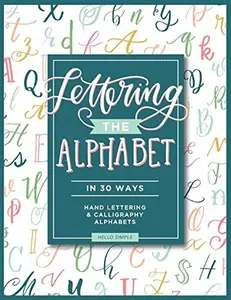 Lettering the Alphabet in 30 Ways: 30 Hand Lettering and Calligraphy Alphabet Styles to Practice