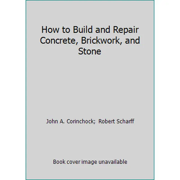 USED-How to Build and Repair Concrete, Brickwork, and Stone by John A. Corinchock (Paperback)