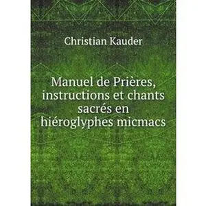 USED-Manuel de Pri?res, instructions et chants sacr?s en hi?roglyphes micmacs by unknown author (Paperback)