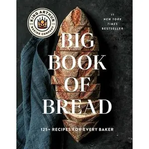 The King Arthur Baking Company Big Book of Bread: 125+ Recipes for Every Baker (a Cookbook) -- King Arthur Baking Company, Hardcover