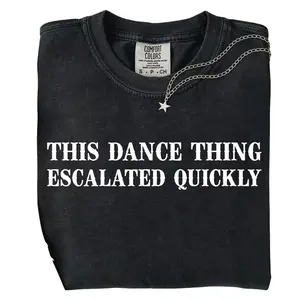 This Dance Thing Escalated Quickly Shirt Comfort Colors Tee Funny Dance Graphic Shirt Sarcastic Quote Party Tee Humor Gift Idea Unisex