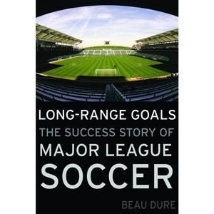 USED-Long-Range Goals: The Success Story of Major League Soccer by Dure, Beau (Hardcover)